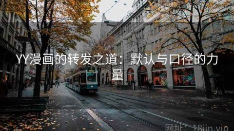 YY漫画的转发之道：默认与口径的力量