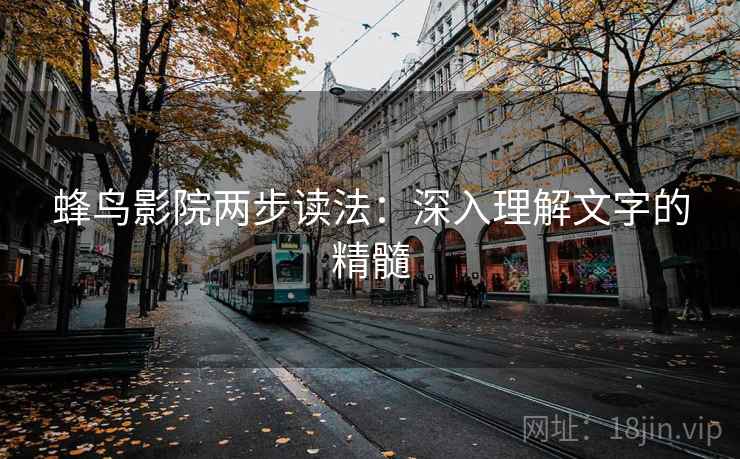 蜂鸟影院两步读法：深入理解文字的精髓