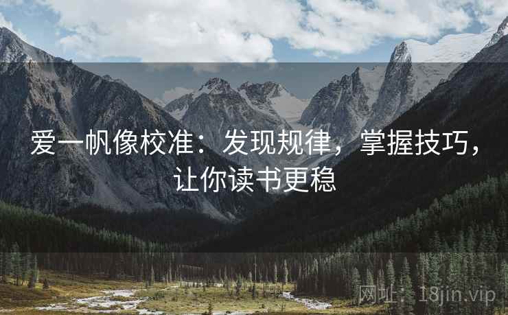 爱一帆像校准：发现规律，掌握技巧，让你读书更稳