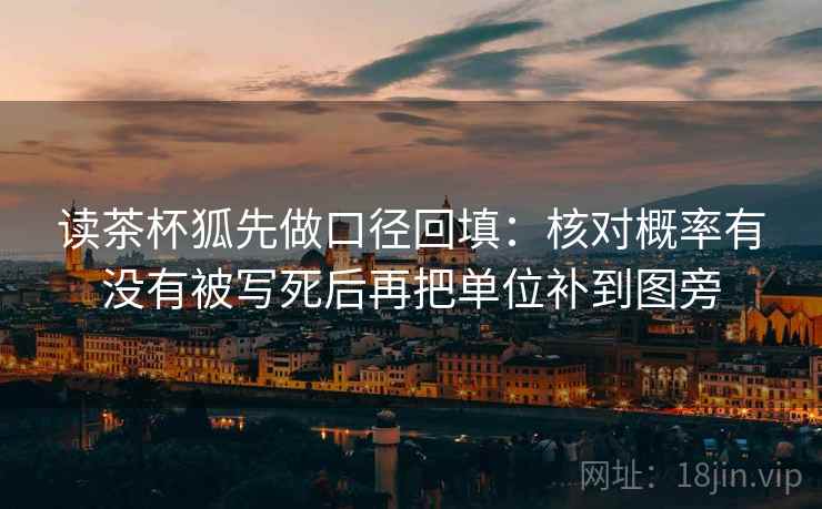 读茶杯狐先做口径回填：核对概率有没有被写死后再把单位补到图旁