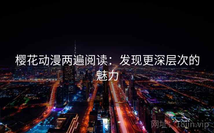 樱花动漫两遍阅读：发现更深层次的魅力