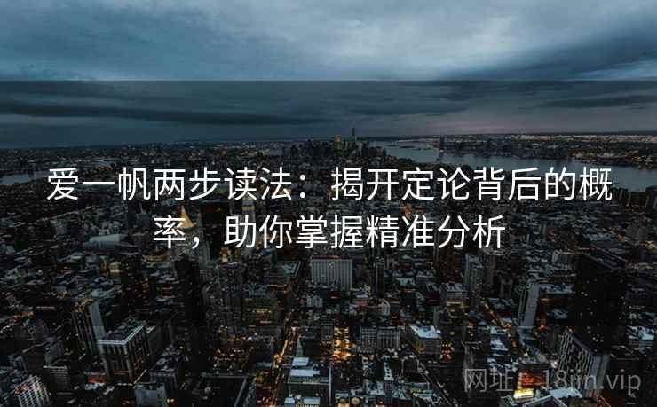 爱一帆两步读法:揭开定论背后的概率,助你掌握精准分析 爱一帆两步读法:揭开定论背后的概率,助你掌握精准分析